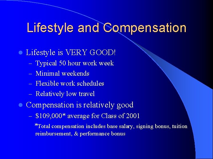 Lifestyle and Compensation l Lifestyle is VERY GOOD! – Typical 50 hour work week Lifestyle and Compensation l Lifestyle is VERY GOOD! – Typical 50 hour work week