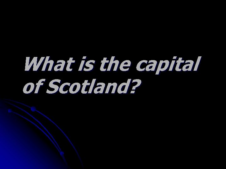 What is the capital of Scotland? 