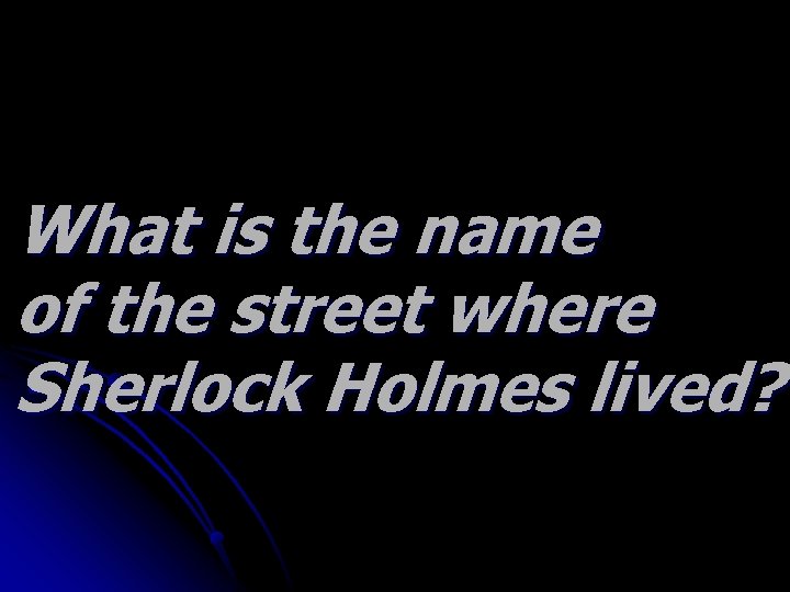 What is the name of the street where Sherlock Holmes lived? 