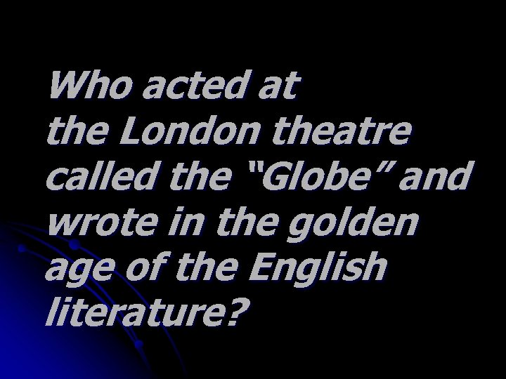 Who acted at the London theatre called the “Globe” and wrote in the golden