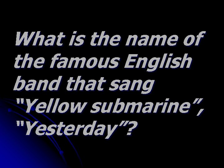 What is the name of the famous English band that sang “Yellow submarine”, “Yesterday”?