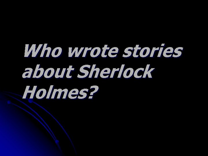 Who wrote stories about Sherlock Holmes? 