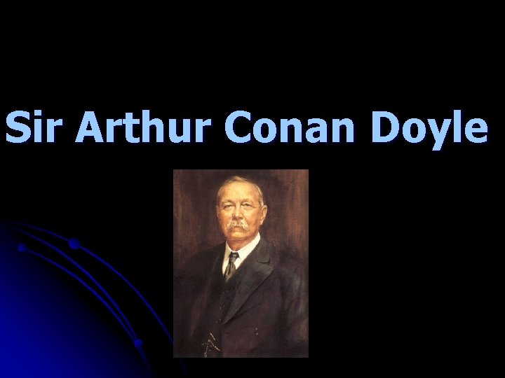 Sir Arthur Conan Doyle 