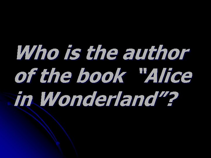 Who is the author of the book “Alice in Wonderland”? 