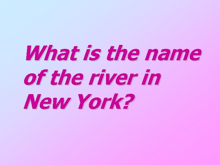 What is the name of the river in New York? 