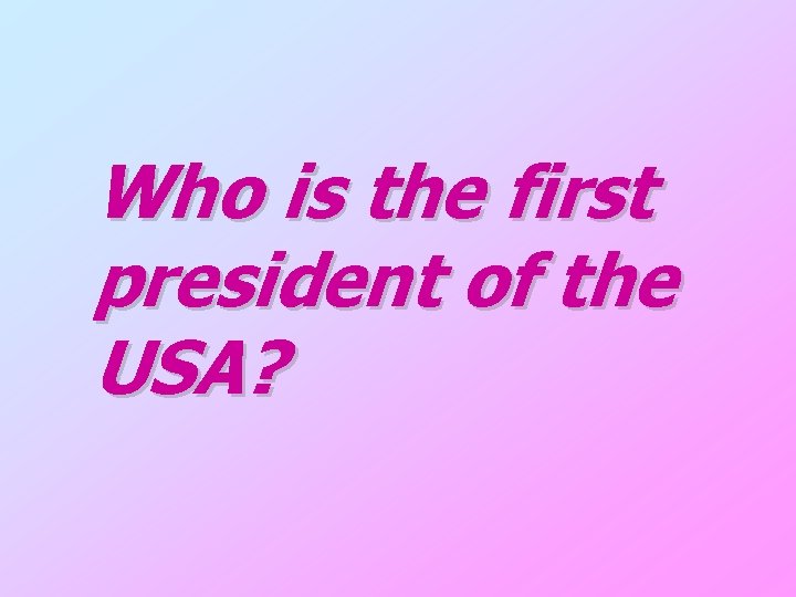 Who is the first president of the USA? 