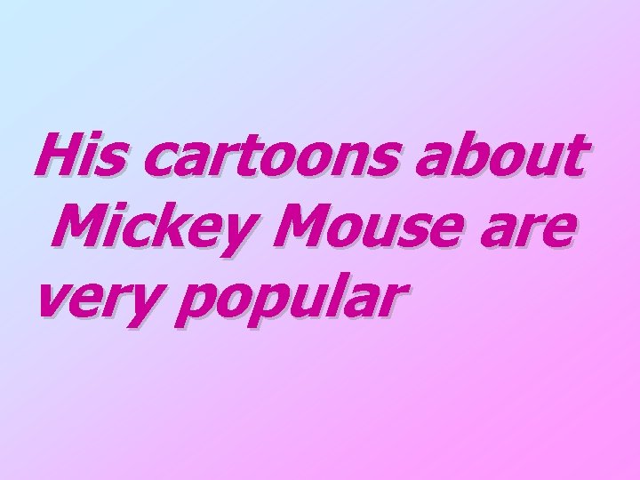 His cartoons about Mickey Mouse are very popular 