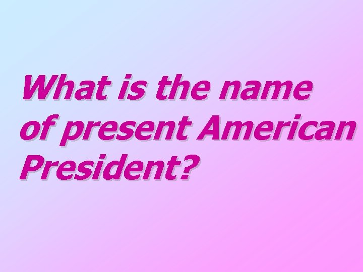 What is the name of present American President? 