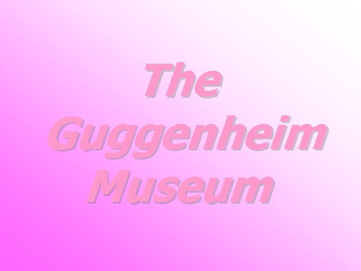 The Guggenheim Museum 