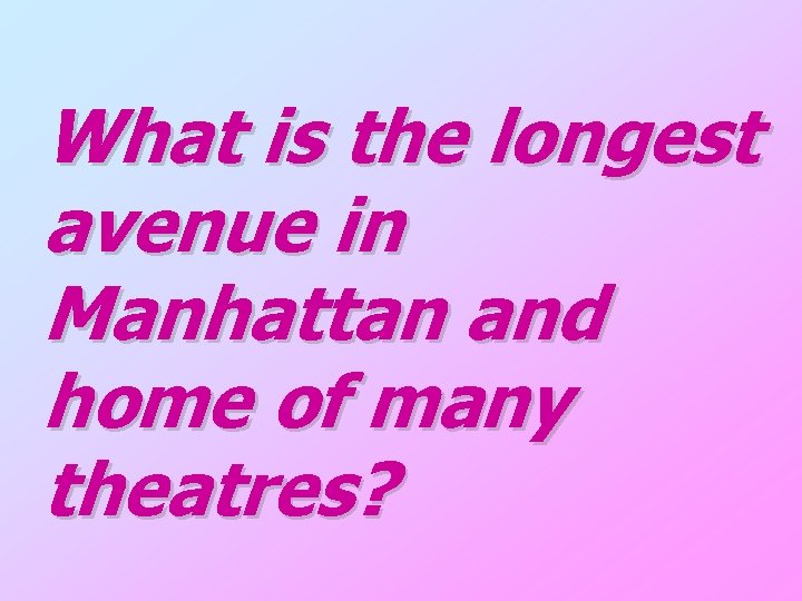 What is the longest avenue in Manhattan and home of many theatres? 