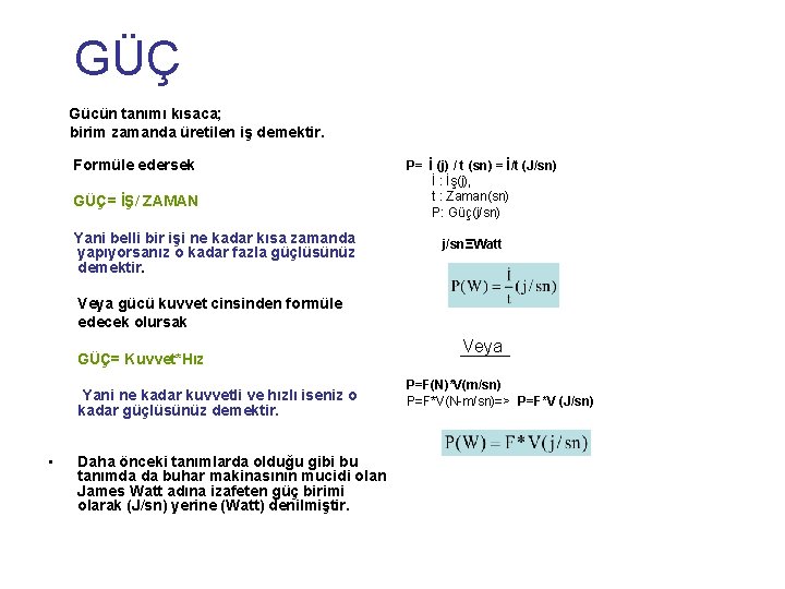  GÜÇ Gücün tanımı kısaca; birim zamanda üretilen iş demektir. Formüle edersek GÜÇ= İŞ/