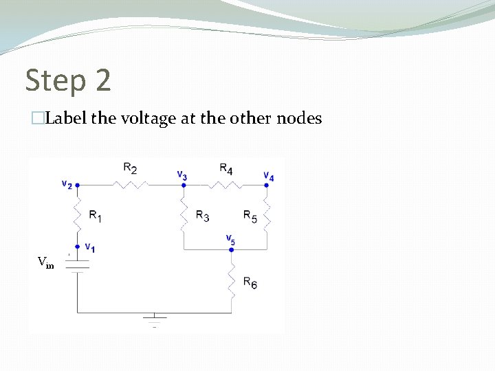 Step 2 �Label the voltage at the other nodes Vin 