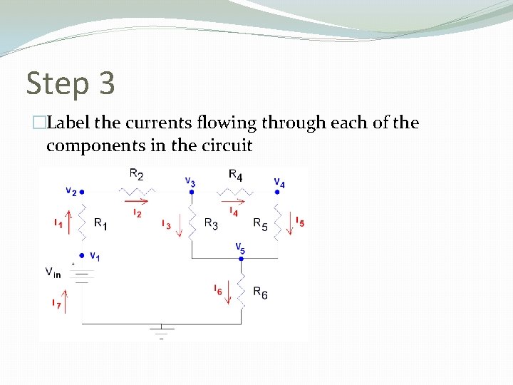 Step 3 �Label the currents flowing through each of the components in the circuit