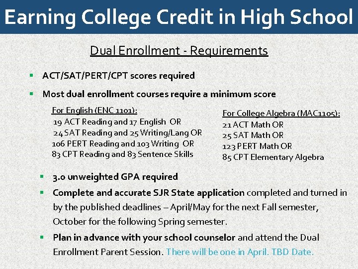 Earning College Credit in High School Dual Enrollment - Requirements ACT/SAT/PERT/CPT scores required Most