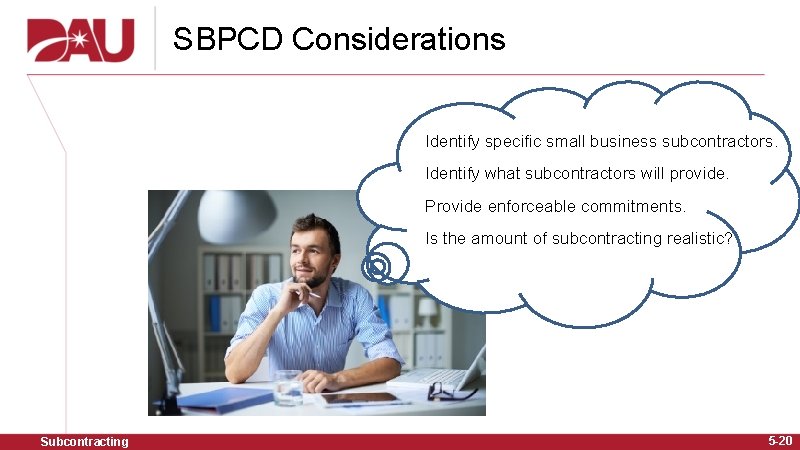 SBPCD Considerations Identify specific small business subcontractors. Identify what subcontractors will provide. Provide enforceable