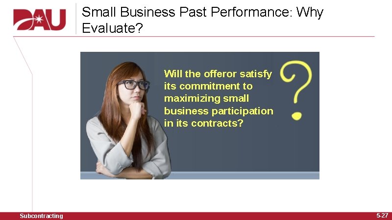 Small Business Past Performance: Why Evaluate? Will the offeror satisfy its commitment to maximizing