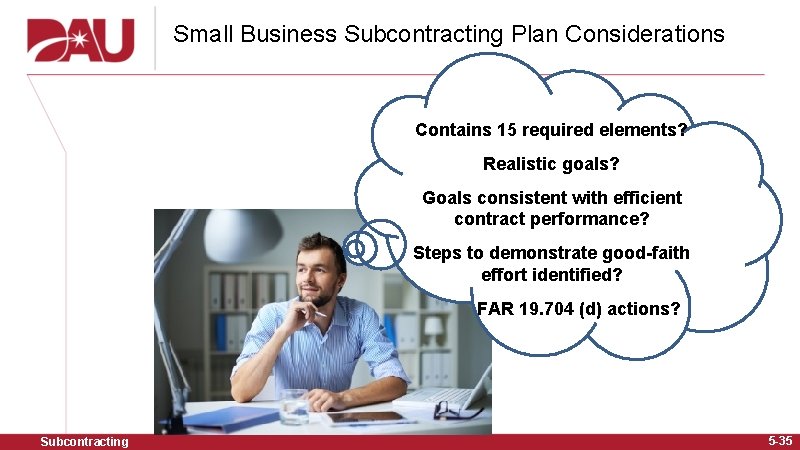 Small Business Subcontracting Plan Considerations Contains 15 required elements? Realistic goals? Goals consistent with