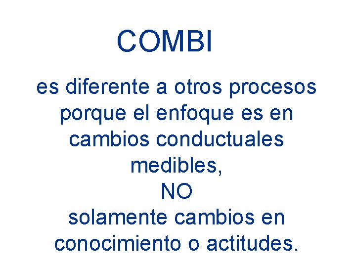 COMBI es diferente a otros procesos porque el enfoque es en cambios conductuales medibles,
