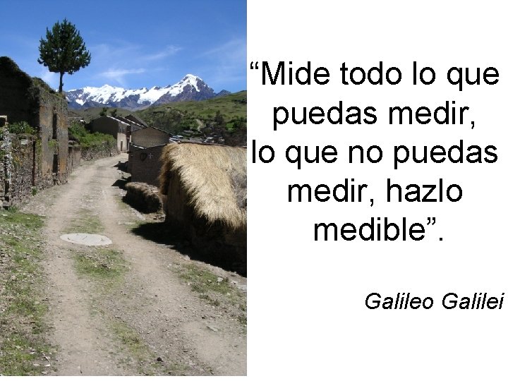 “Mide todo lo que puedas medir, lo que no puedas medir, hazlo medible”. Galileo