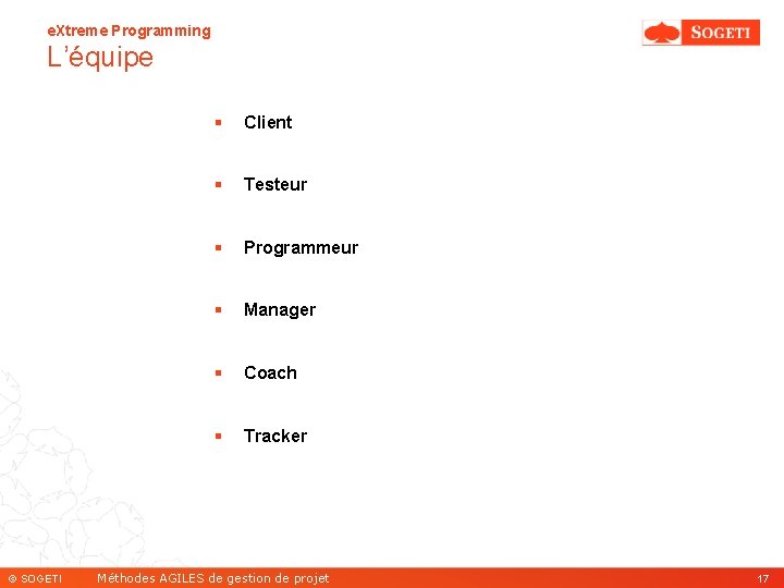 e. Xtreme Programming L’équipe © SOGETI § Client § Testeur § Programmeur § Manager