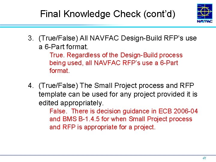 Final Knowledge Check (cont’d) 3. (True/False) All NAVFAC Design-Build RFP’s use a 6 -Part