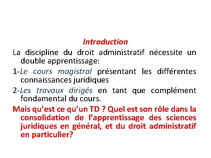 Introduction La discipline du droit administratif nécessite un double apprentissage: 1 -Le cours magistral
