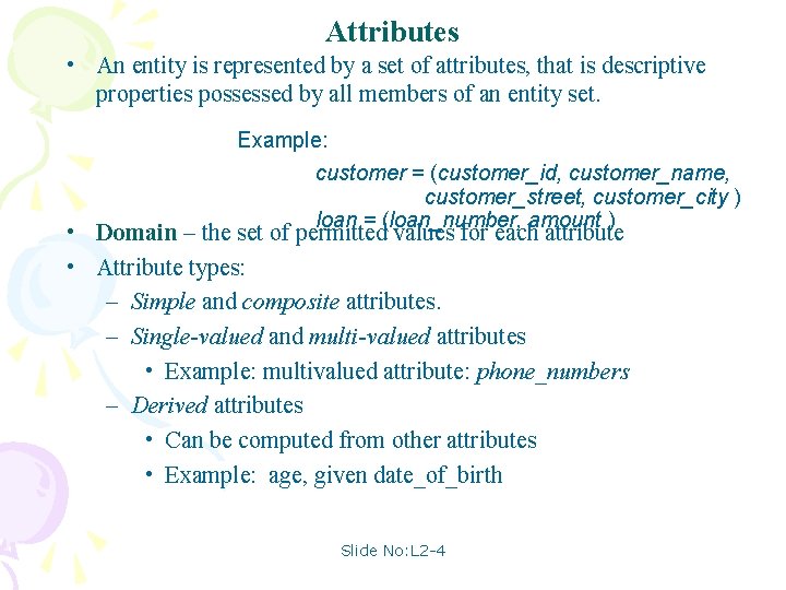 Attributes • An entity is represented by a set of attributes, that is descriptive