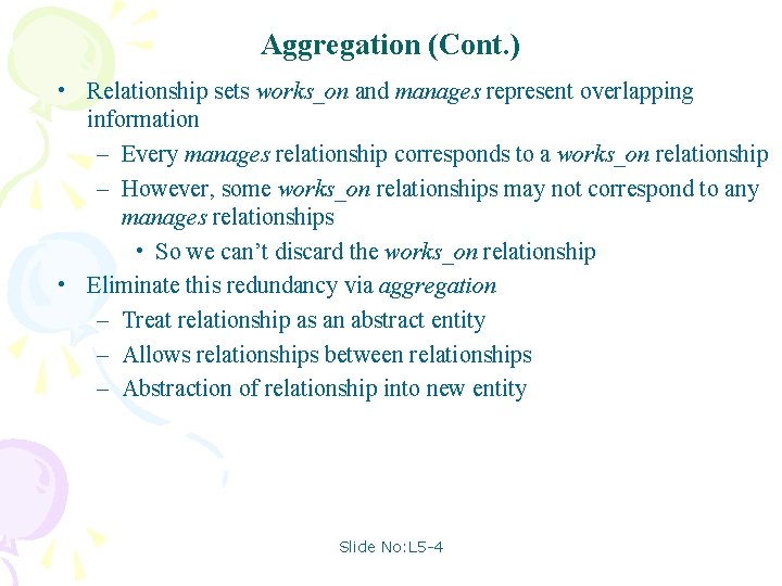 Aggregation (Cont. ) • Relationship sets works_on and manages represent overlapping information – Every