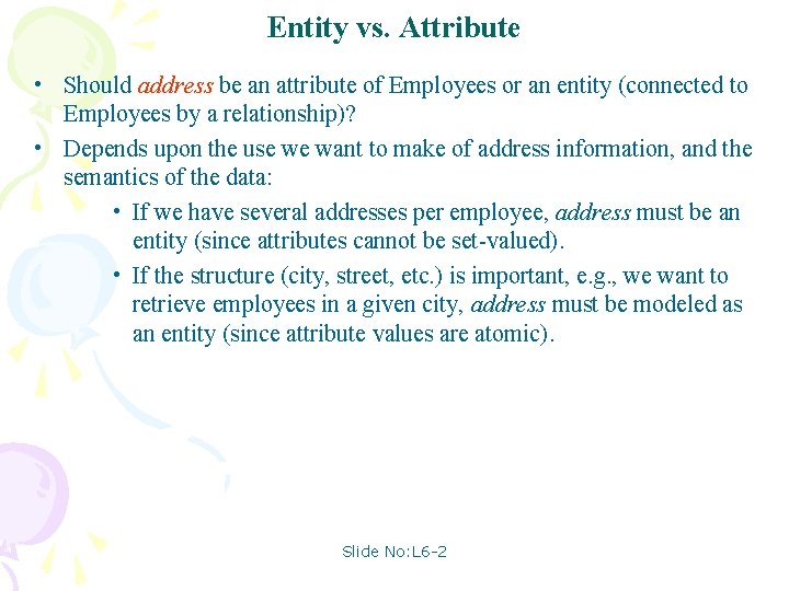 Entity vs. Attribute • Should address be an attribute of Employees or an entity Entity vs. Attribute • Should address be an attribute of Employees or an entity