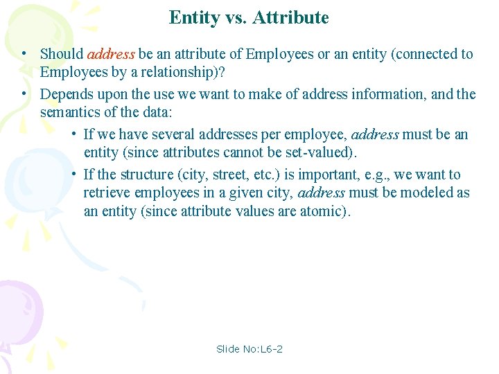 Entity vs. Attribute • Should address be an attribute of Employees or an entity