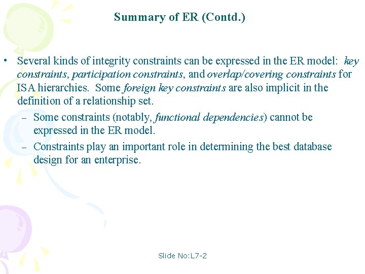 Summary of ER (Contd. ) • Several kinds of integrity constraints can be expressed