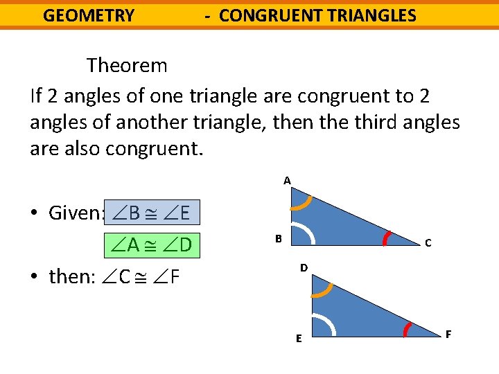 GEOMETRY - CONGRUENT TRIANGLES Theorem If 2 angles of one triangle are congruent to