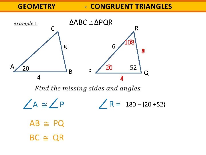 - CONGRUENT TRIANGLES GEOMETRY ΔABC ΔPQR C 20 4 ? 108 6 8 A