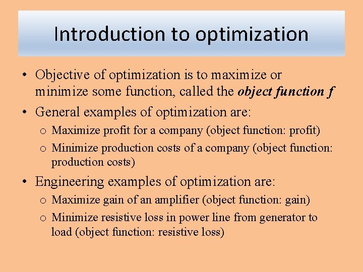 Introduction to optimization • Objective of optimization is to maximize or minimize some function, Introduction to optimization • Objective of optimization is to maximize or minimize some function,