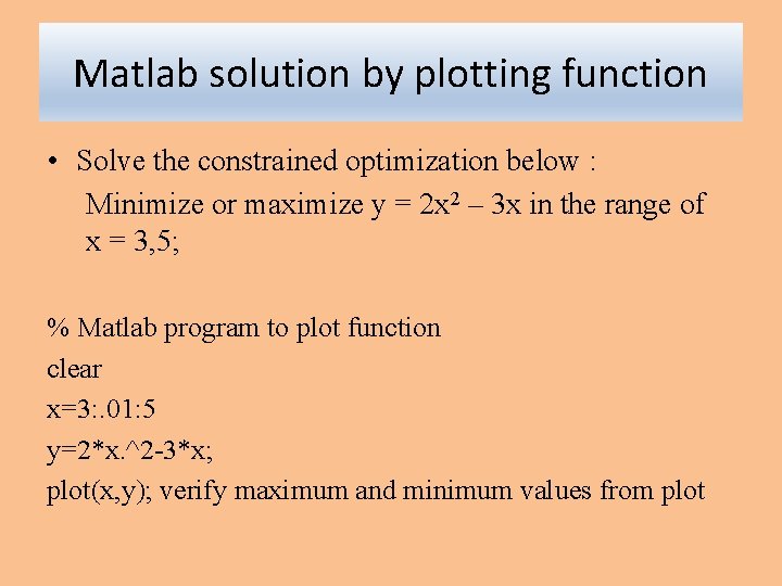 Matlab solution by plotting function • Solve the constrained optimization below : Minimize or