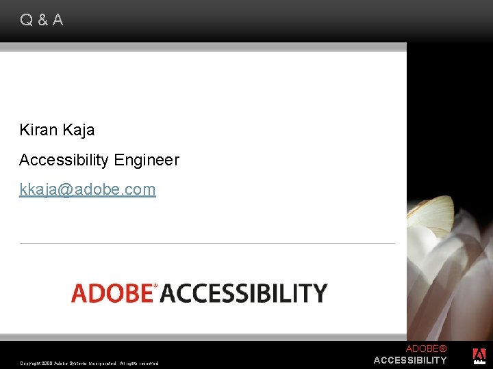 Q & A Kiran Kaja Accessibility Engineer kkaja@adobe. com Copyright 2008 Adobe Systems Incorporated.