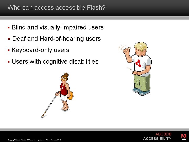Who can accessible Flash? § Blind and visually-impaired users § Deaf and Hard-of-hearing users