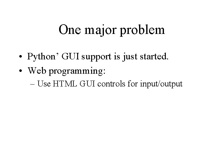 One major problem • Python’ GUI support is just started. • Web programming: –