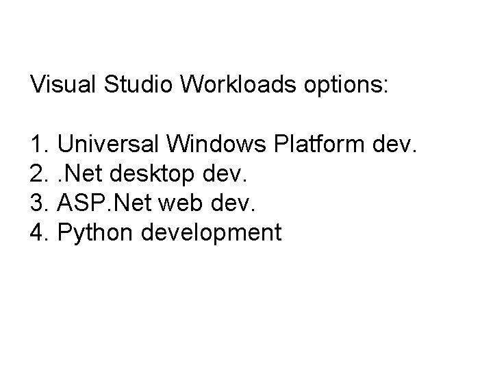 Visual Studio Workloads options: 1. Universal Windows Platform dev. 2. . Net desktop dev.