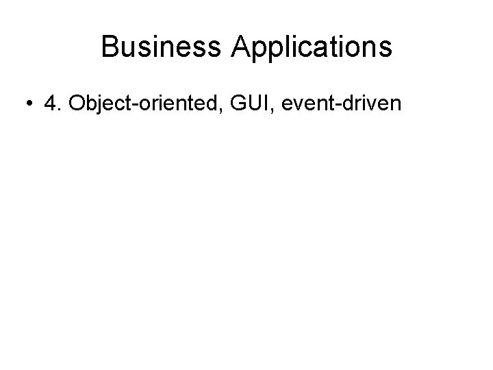 Business Applications • 4. Object-oriented, GUI, event-driven 