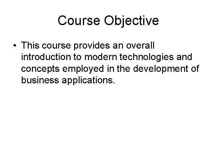 Course Objective • This course provides an overall introduction to modern technologies and concepts