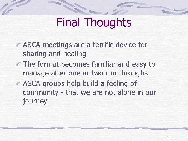 Final Thoughts ASCA meetings are a terrific device for sharing and healing The format