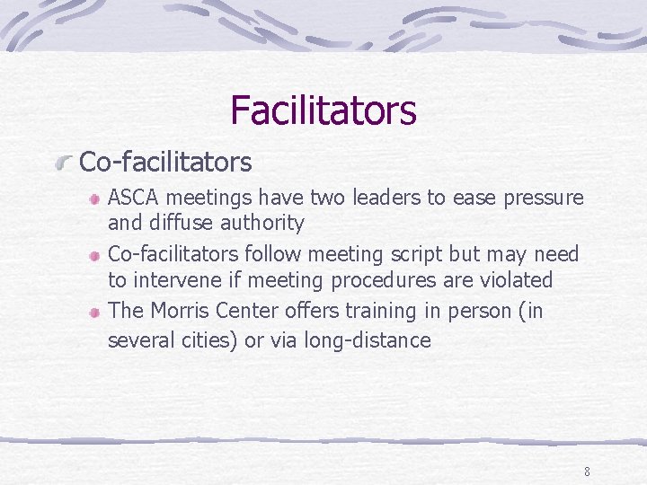 Facilitators Co-facilitators ASCA meetings have two leaders to ease pressure and diffuse authority Co-facilitators