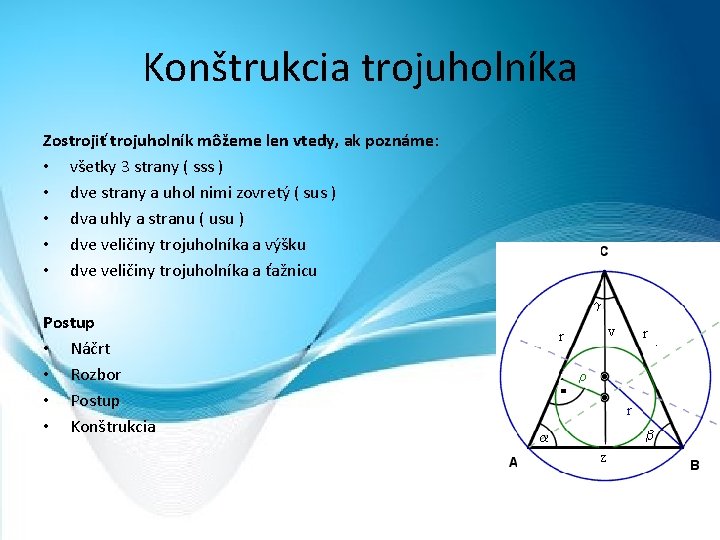 Konštrukcia trojuholníka Zostrojiť trojuholník môžeme len vtedy, ak poznáme: • všetky 3 strany (