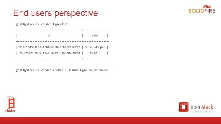 End users perspective griff@stack-1: cinder type-list +-------------------+-------+ | ID | Name | +-------------------+-------+ |