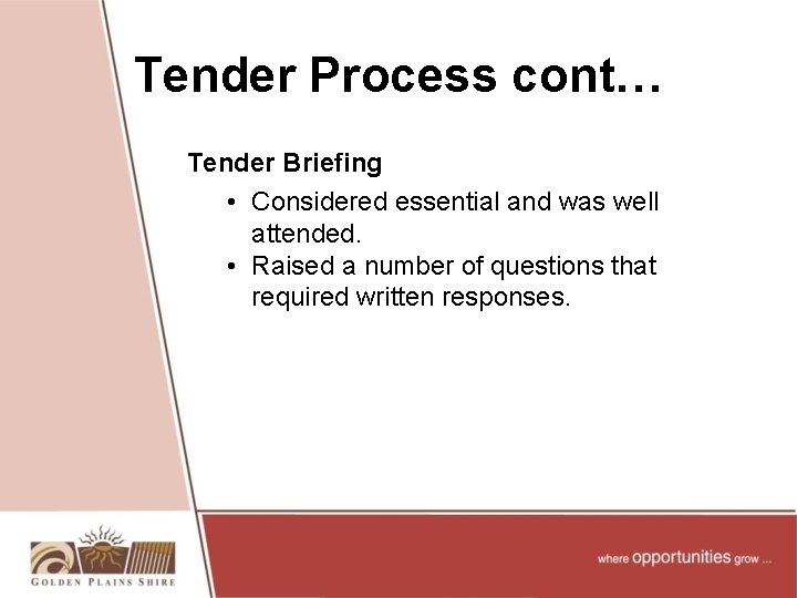 Tender Process cont… Tender Briefing • Considered essential and was well attended. • Raised