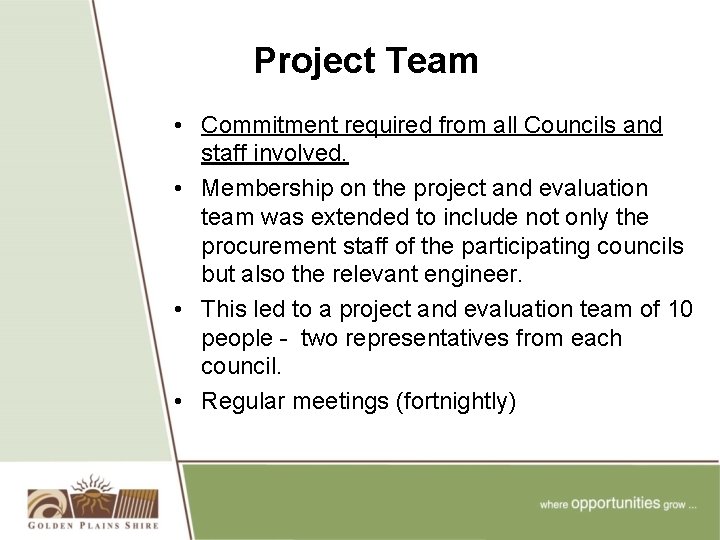 Project Team • Commitment required from all Councils and staff involved. • Membership on