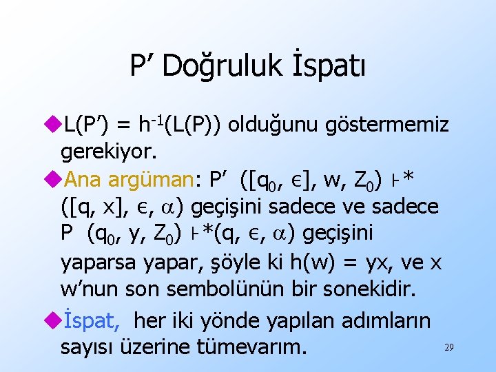 P’ Doğruluk İspatı u. L(P’) = h-1(L(P)) olduğunu göstermemiz gerekiyor. u. Ana argüman: P’