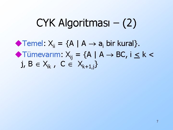 CYK Algoritması – (2) u. Temel: Xii = {A | A ai bir kural}.