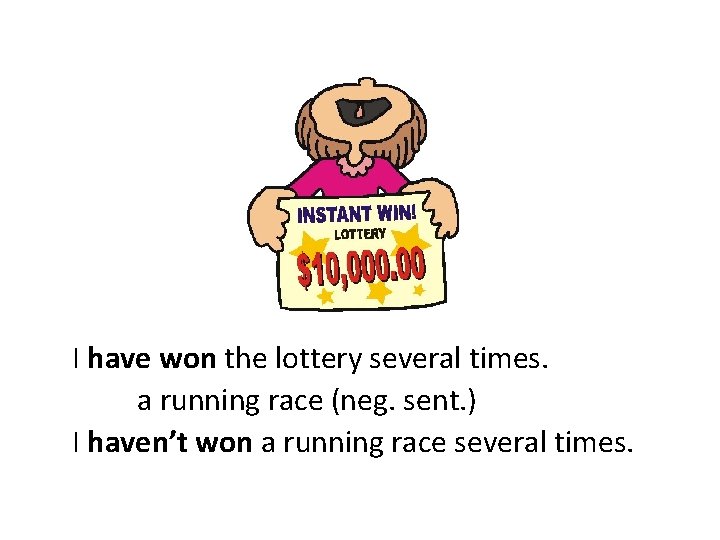  I have won the lottery several times. a running race (neg. sent. )